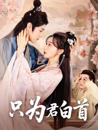 短剧 【只为君白首】 高清短剧全集免费在线，4K 完整版播放更畅快  第1张